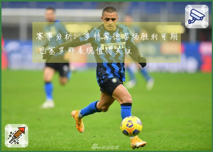 赛事分析：多特蒙德客场胜利可期 巴塞罗那表现值得关注