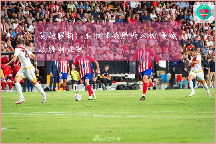 英超解析：利物浦战胜西汉姆 曼城战胜利兹联