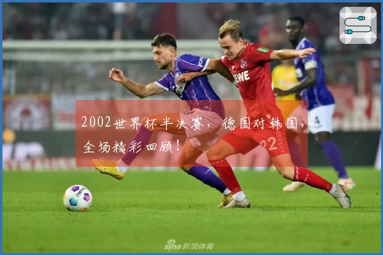 2002世界杯半决赛，德国对韩国，全场精彩回顾！